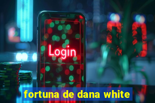 fortuna de dana white